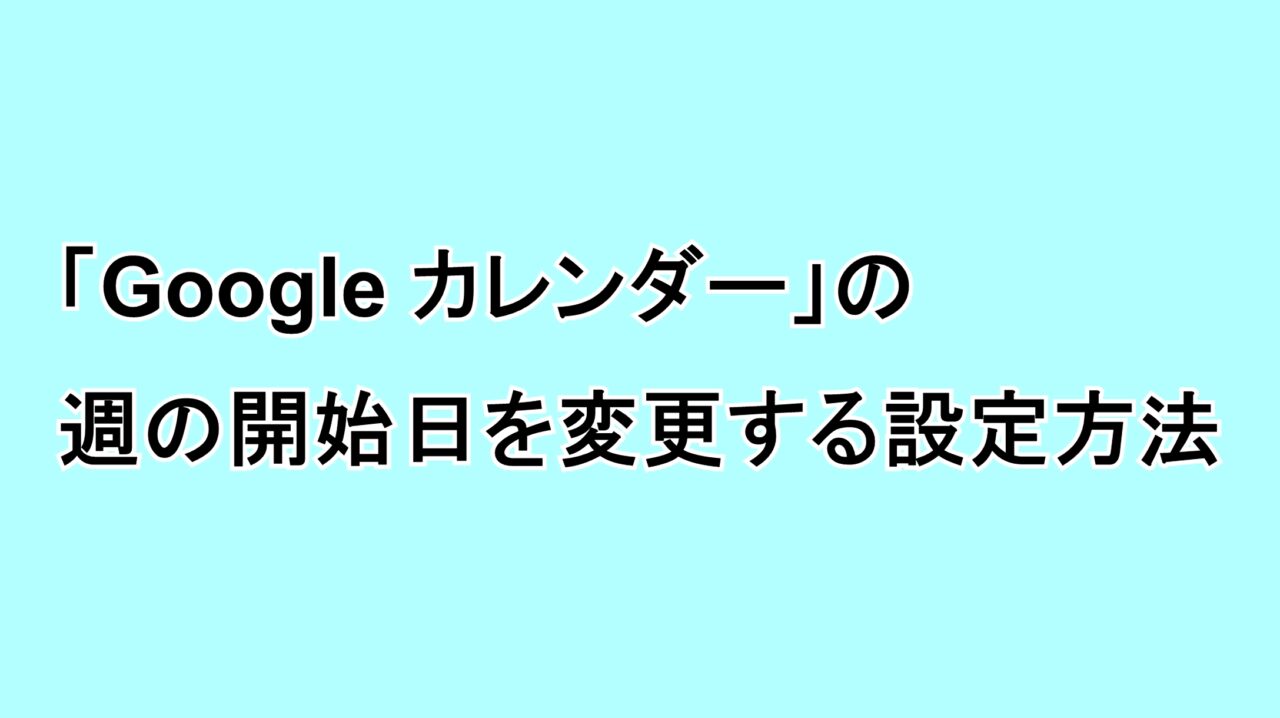 「Google カレンダー」の週の開始日を変更する設定方法