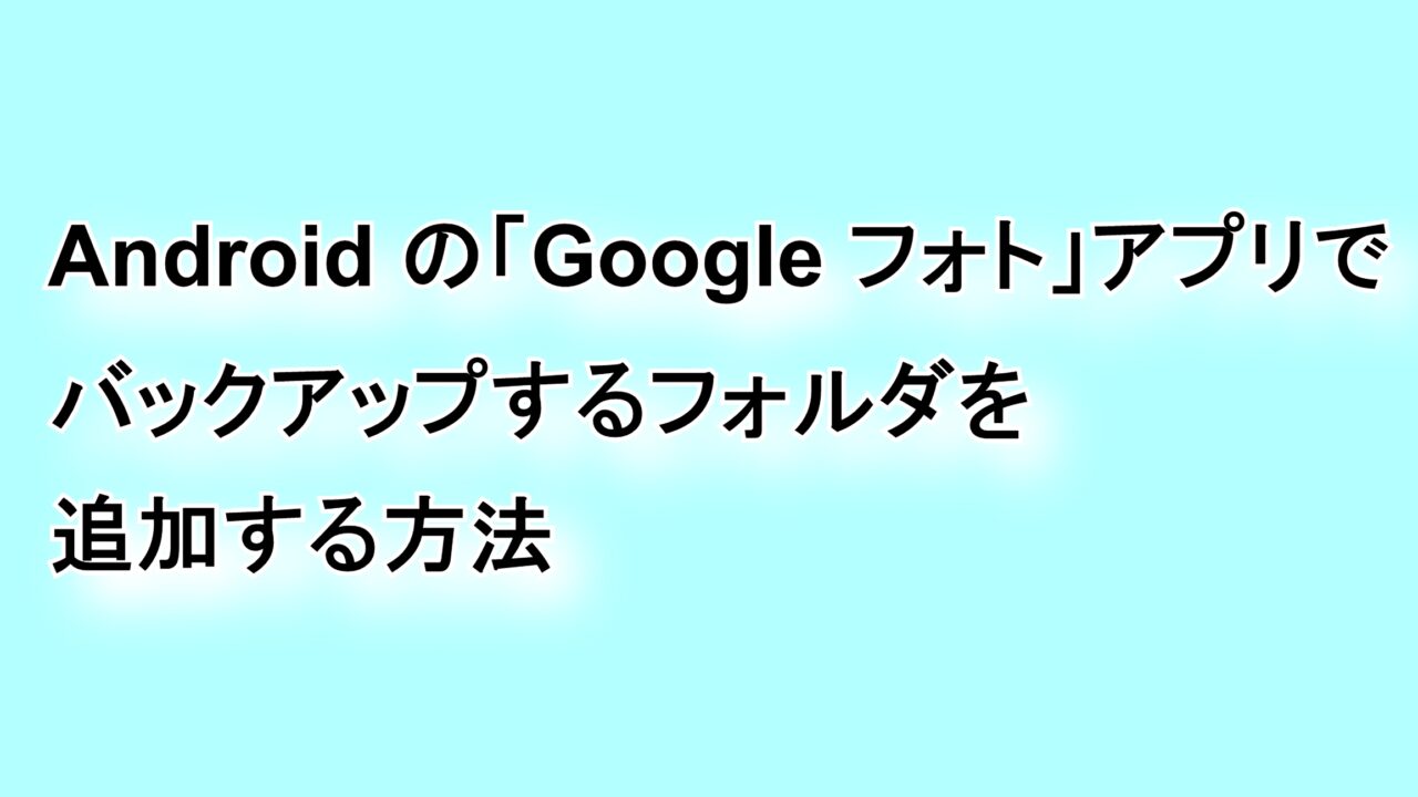 Androidの「Google フォト」アプリでバックアップするフォルダを追加する方法