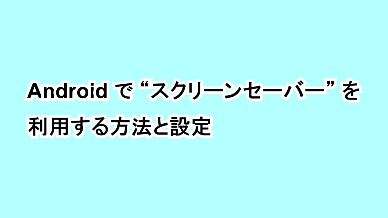 Androidで“スクリーンセーバー”を利用する方法と設定
