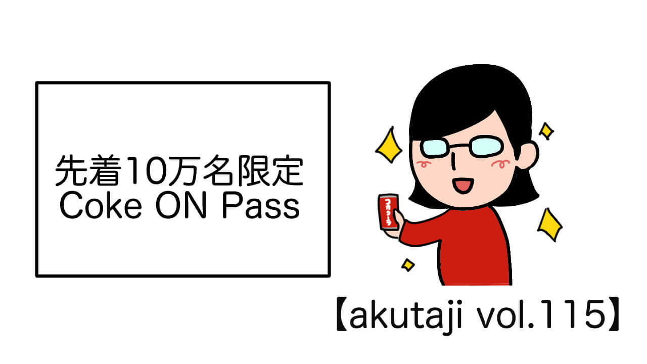 先着10万名限定Coke ON Pass【akutaji Vol.115】